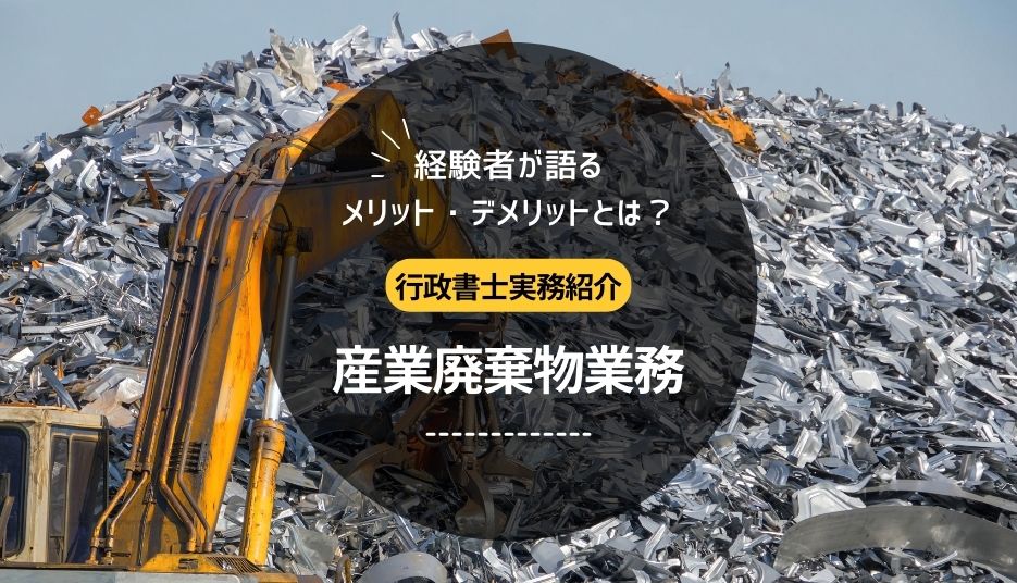 【行政書士実務紹介】産業廃棄物業務のメリット・デメリットとは？
